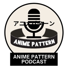 Anime Pattern Podcast