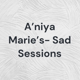 A'niya Marie's- Sad Sessions