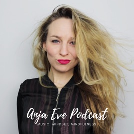 Anja Eve Podcast: Music, Mindset & Mindfulness