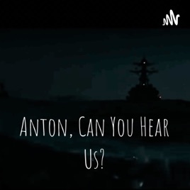 Anton, Can You Hear Us?