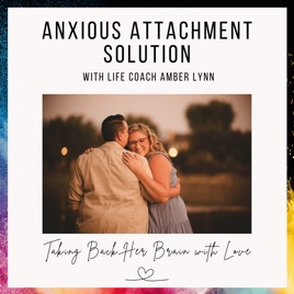 Anxious Attachment Solution: Taking Back Her Brain with Love Life Coach Amber Lynn