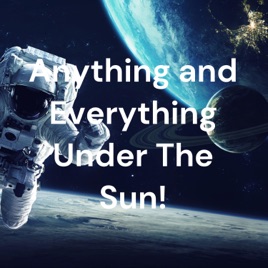 Anything and Everything Under The Sun!