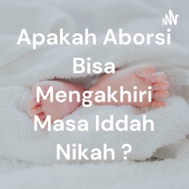 Apakah Aborsi Bisa Mengakhiri Masa Iddah Nikah ?