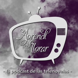 Aprendí a Llorar - El podcast de las telenovelas