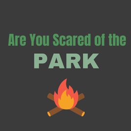 Are You Scared of the Park?