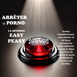 Arrêter porno facile avec la méthode easy peasy - Livre audio et podcast : Libérés du Porno