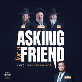 Asking For A Friend - Timely Issues. Timeless Torah.