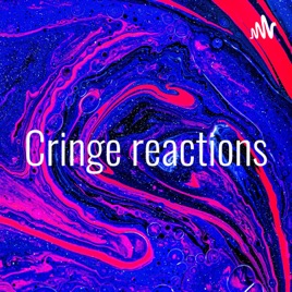 Cringe reactions
