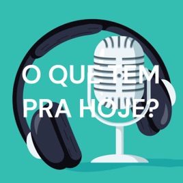 O QUE TEM PRA HOJE?