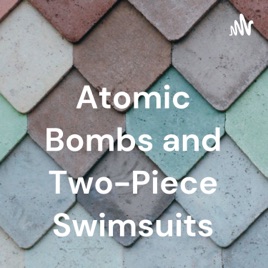Atomic Bombs and Two-Piece Swimsuits