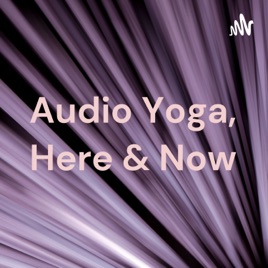 Audio Yoga, Here & Now