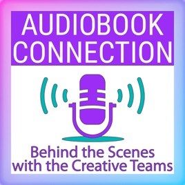 Audiobook Connection - Behind the Scenes with the Creative Teams