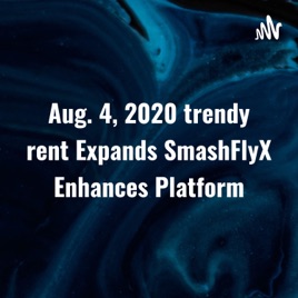 Aug. 4, 2020 trendy rent Expands SmashFlyX Enhances Platform