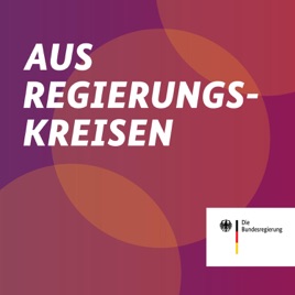 Aus Regierungskreisen - Der Podcast der Bundesregierung