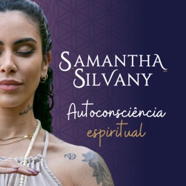 Autoconsciência Espiritual | Samantha Silvany