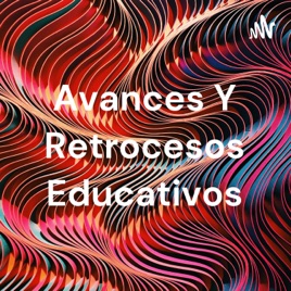 Avances Y Retrocesos Educativos