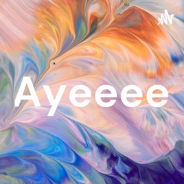 Ayeeee
