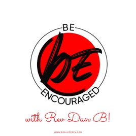 Be Encouraged with Rev. Dan B!