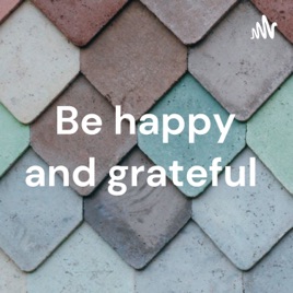 Be happy and grateful
