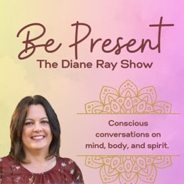 Be Present: The Diane Ray Show
