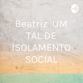 Beatriz UM TAL DE ISOLAMENTO SOCIAL