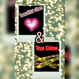 Beautiful Vibes & True Crimes