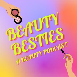 Beauty Besties: A Beauty Podcast