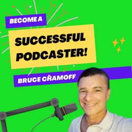 Become a Successful Podcaster With Bruce Chamoff - Learn audience growth, monetization, success!