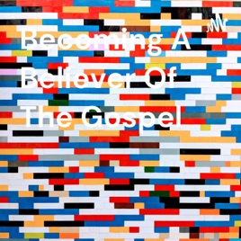 Becoming A Believer Of The Gospel