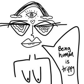 Being Human is Trippy