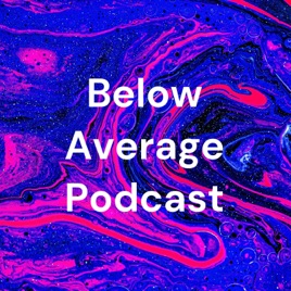 Below Average Podcast