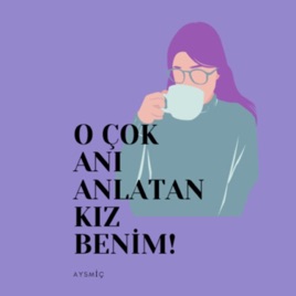 O ÇOK ANI ANLATAN KIZ BENİM!