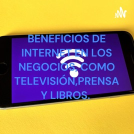 BENEFICIOS DE INTERNET EN LOS NEGOCIOS, COMO TELEVISIÓN,PRENSA Y LIBROS.