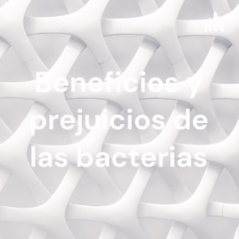 Beneficios y prejuicios de las bacterias
