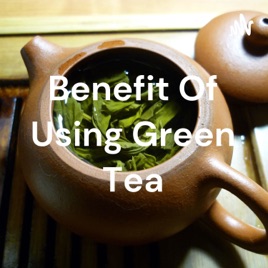 Benefit Of Using Green Tea