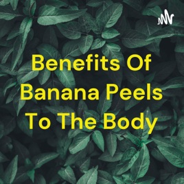 Benefits Of Banana Peels To The Body