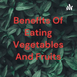 Benefits Of Eating Vegetables And Fruits