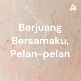 Berjuang Bersamaku, Pelan-pelan