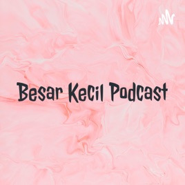 Besar Kecil Podcast