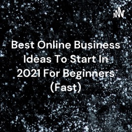 Best Online Business Ideas To Start In 2021 For Beginners (Fast)