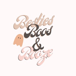 Besties, Boos and Booze Podcast