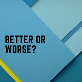 Better Or Worse?