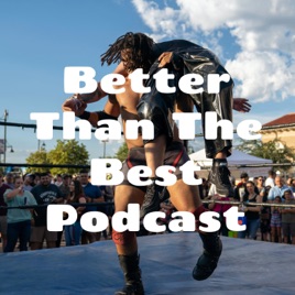 Better Than The Best Podcast
