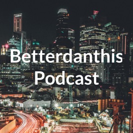 Betterdanthis Podcast
