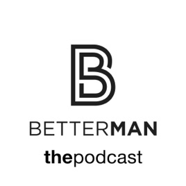 BetterMan Podcast