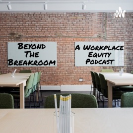 Beyond The Breakroom: A Workplace Equity Podcast