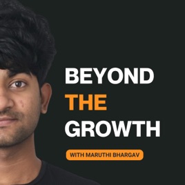 Beyond the Growth - Marketing, Business, and Life Lessons with Maruthi Bhargav