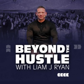Beyond the Hustle with Liam J Ryan