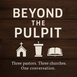 Beyond the Pulpit with Pastors Rob, Matt and Will