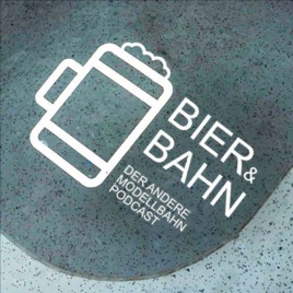 Bier und Bahn - der Modellbahn-Podcast